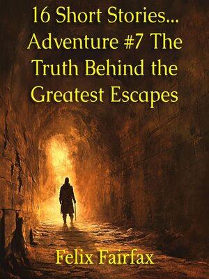 cover image of 16 Short Stories... Adventure #7 the Truth Behind the Greatest Escapes